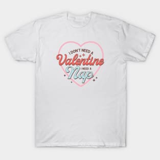 I Dont Need A Valentine, I Need A Nap Happy Valentines Day T-Shirt